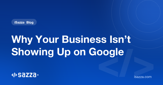 Why Your Business Isn’t Showing Up on Google - iSazza