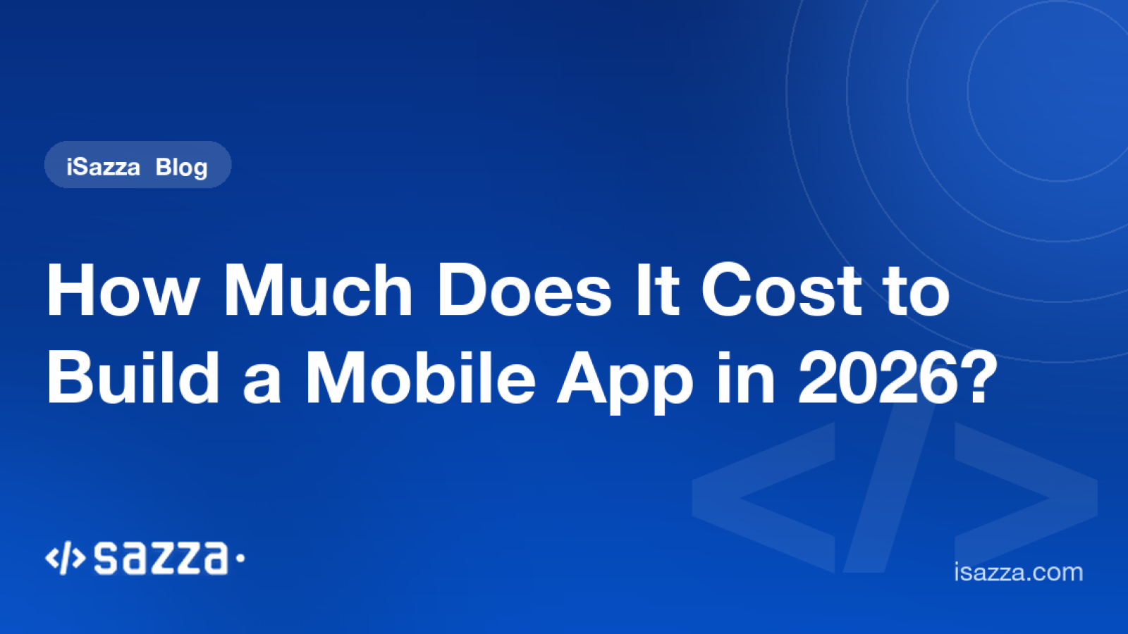 How Much Does It Cost to Build a Mobile App in 2026? - iSazza