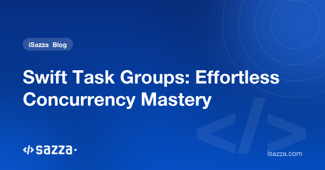 Swift Task Groups: Effortless Concurrency Mastery - iSazza