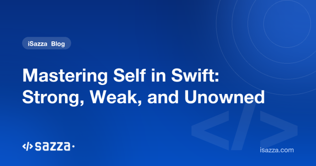 Mastering Self in Swift: Strong, Weak, and Unowned - iSazza