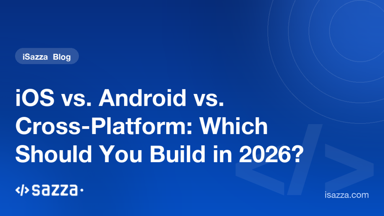 iOS vs. Android vs. Cross-Platform: Which Should You Build in 2026? - iSazza