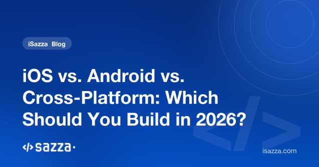 iOS vs. Android vs. Cross-Platform: Which Should You Build in 2026? - iSazza