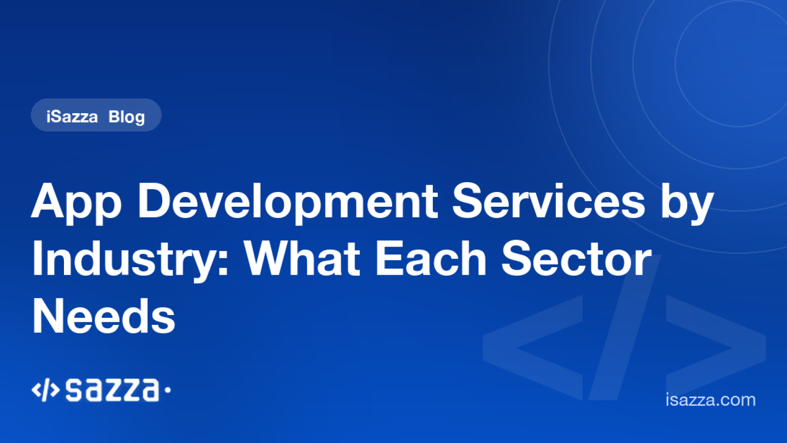 App Development Services by Industry: What Each Sector Needs - iSazza