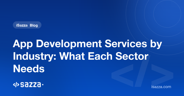 App Development Services by Industry: What Each Sector Needs - iSazza
