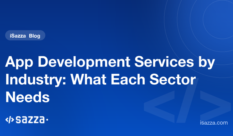 App Development Services by Industry: What Each Sector Needs - iSazza